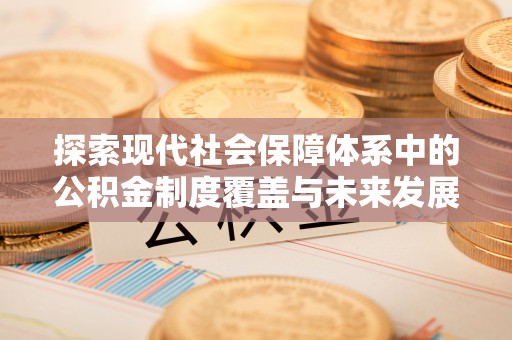 吉隆探索现代社会保障体系中的公积金制度覆盖与未来发展