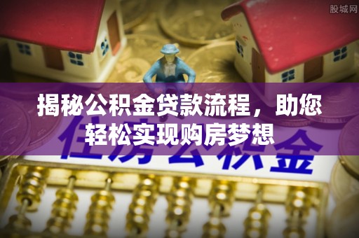 吉隆揭秘公积金贷款流程，助您轻松实现购房梦想