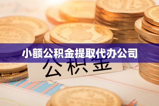 吉隆小额公积金提取代办公司